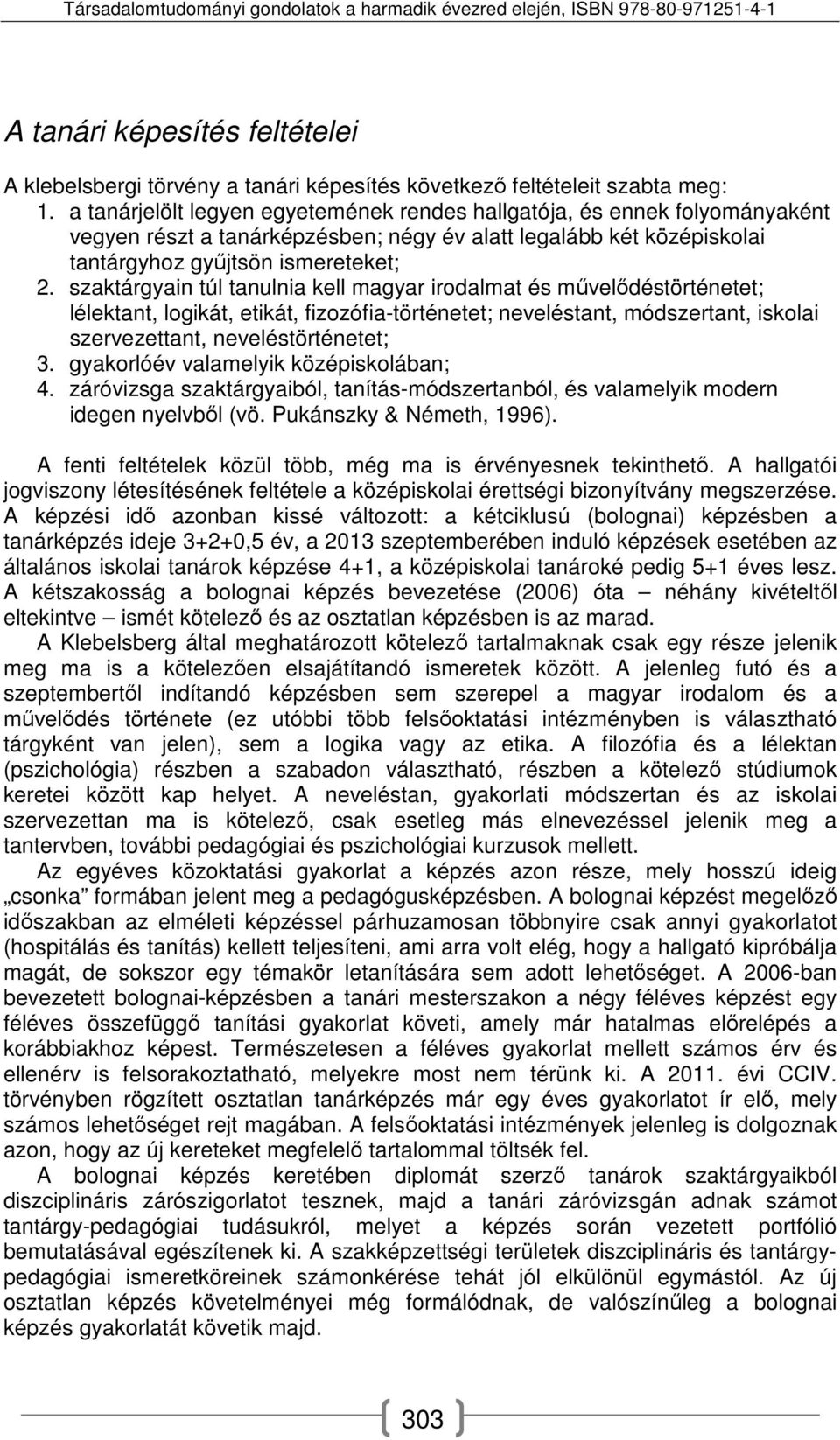 szaktárgyain túl tanulnia kell magyar irodalmat és művelődéstörténetet; lélektant, logikát, etikát, fizozófia-történetet; neveléstant, módszertant, iskolai szervezettant, neveléstörténetet; 3.