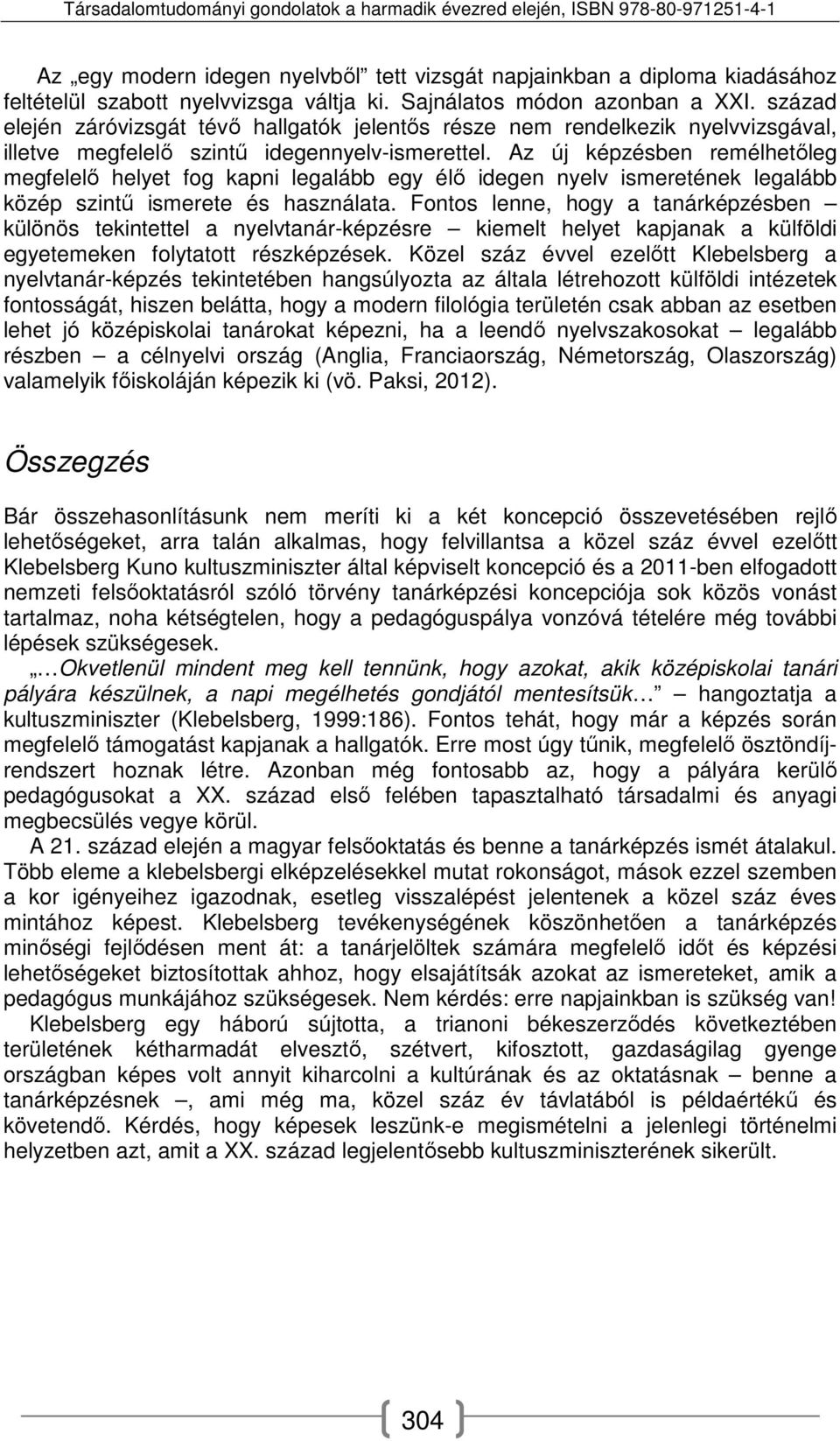 Az új képzésben remélhetőleg megfelelő helyet fog kapni legalább egy élő idegen nyelv ismeretének legalább közép szintű ismerete és használata.