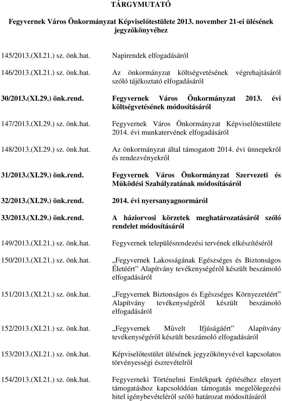 évi költségvetésének módosításáról 147/2013.(XI.29.) sz. önk.hat. Fegyvernek Város Önkormányzat Képviselőtestülete 2014. évi munkatervének elfogadásáról 148/2013.(XI.29.) sz. önk.hat. Az önkormányzat által támogatott 2014.