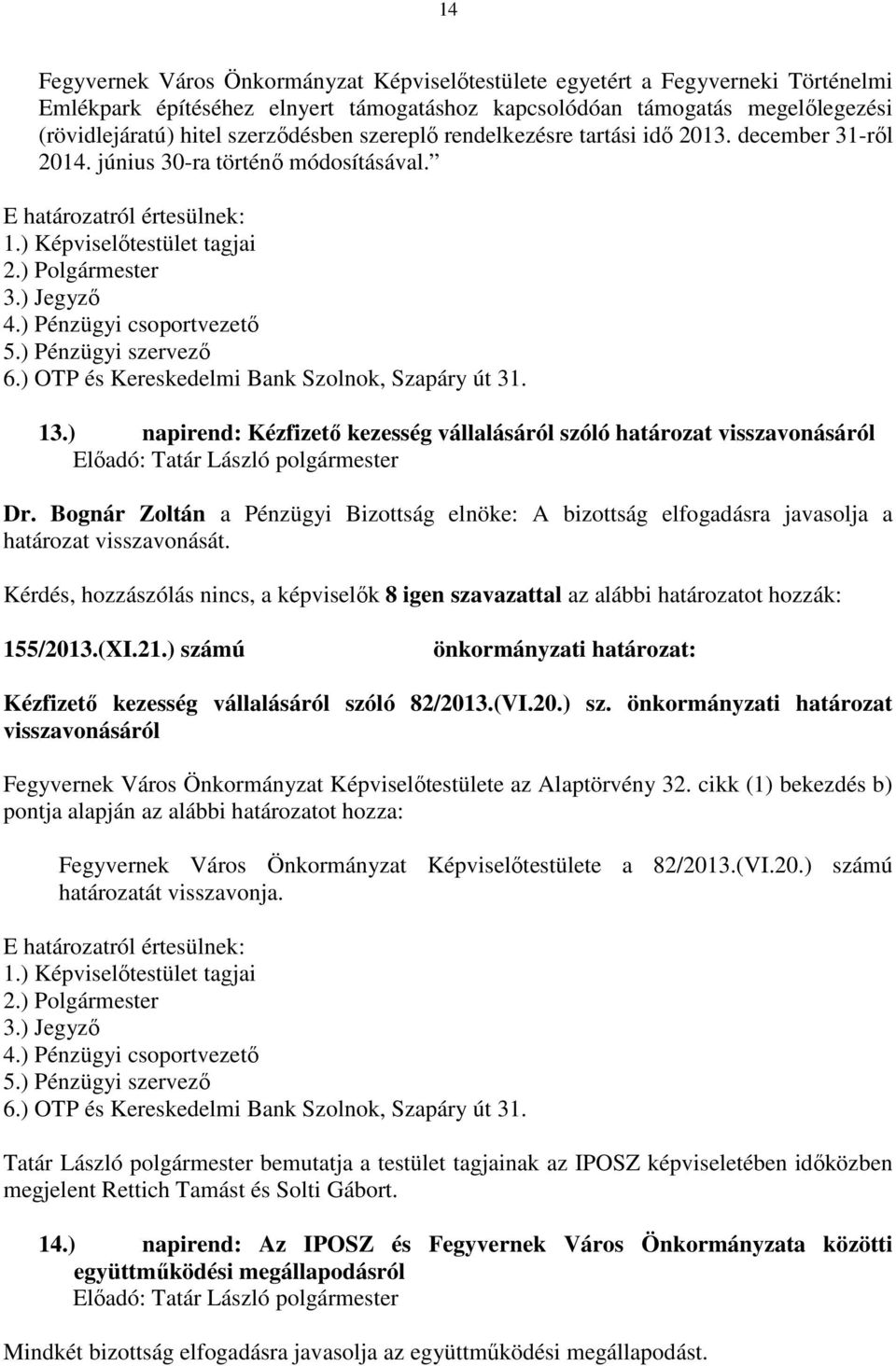 ) Pénzügyi csoportvezető 5.) Pénzügyi szervező 6.) OTP és Kereskedelmi Bank Szolnok, Szapáry út 31. 13.) napirend: Kézfizető kezesség vállalásáról szóló határozat visszavonásáról Dr.