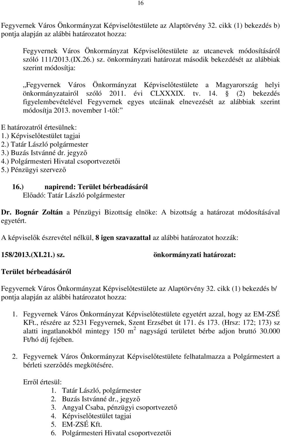 (2) bekezdés figyelembevételével Fegyvernek egyes utcáinak elnevezését az alábbiak szerint módosítja 2013. november 1-től: E határozatról értesülnek: 1.) Képviselőtestület tagjai 2.