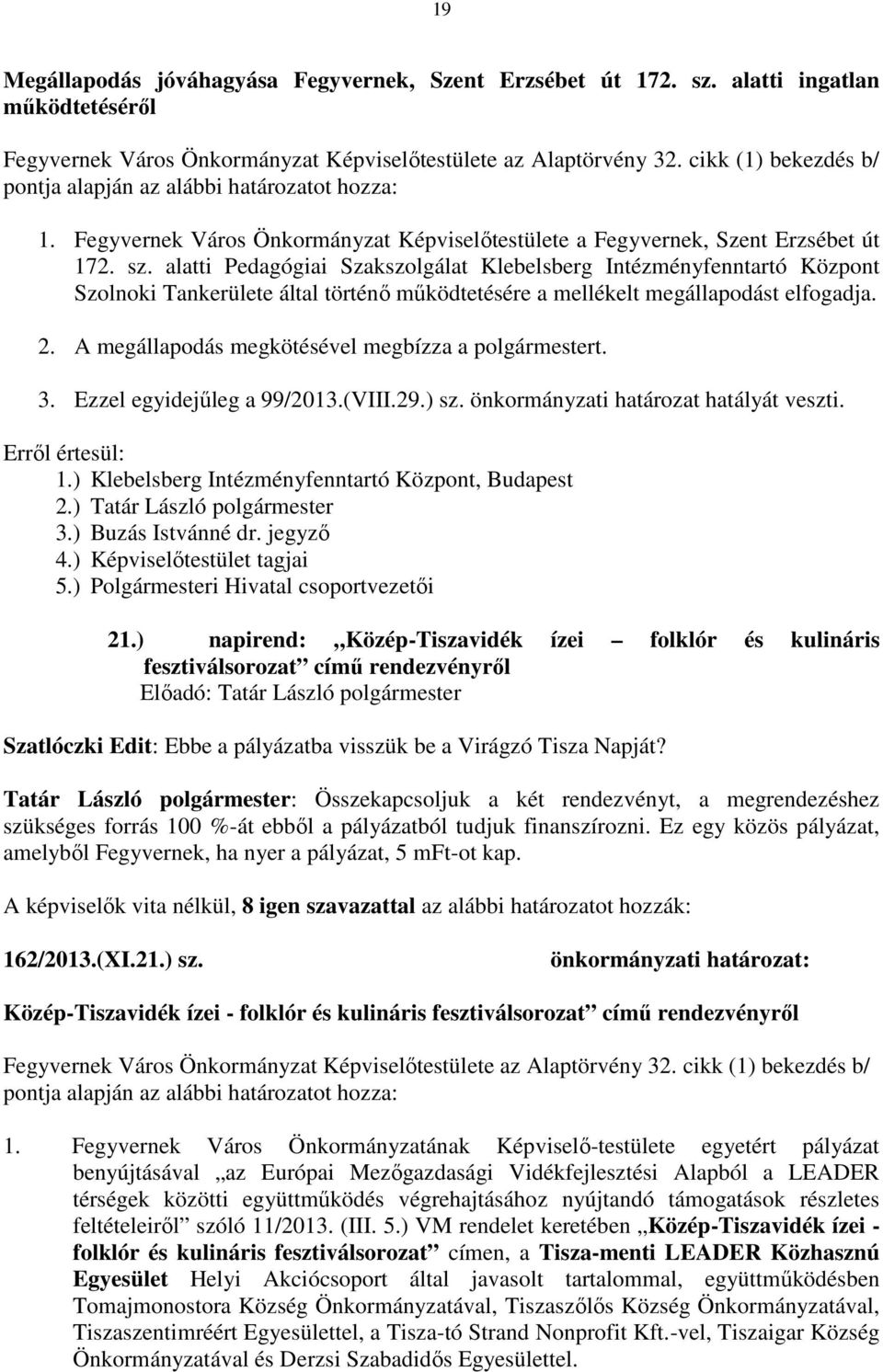 alatti Pedagógiai Szakszolgálat Klebelsberg Intézményfenntartó Központ Szolnoki Tankerülete által történő működtetésére a mellékelt megállapodást elfogadja. 2.