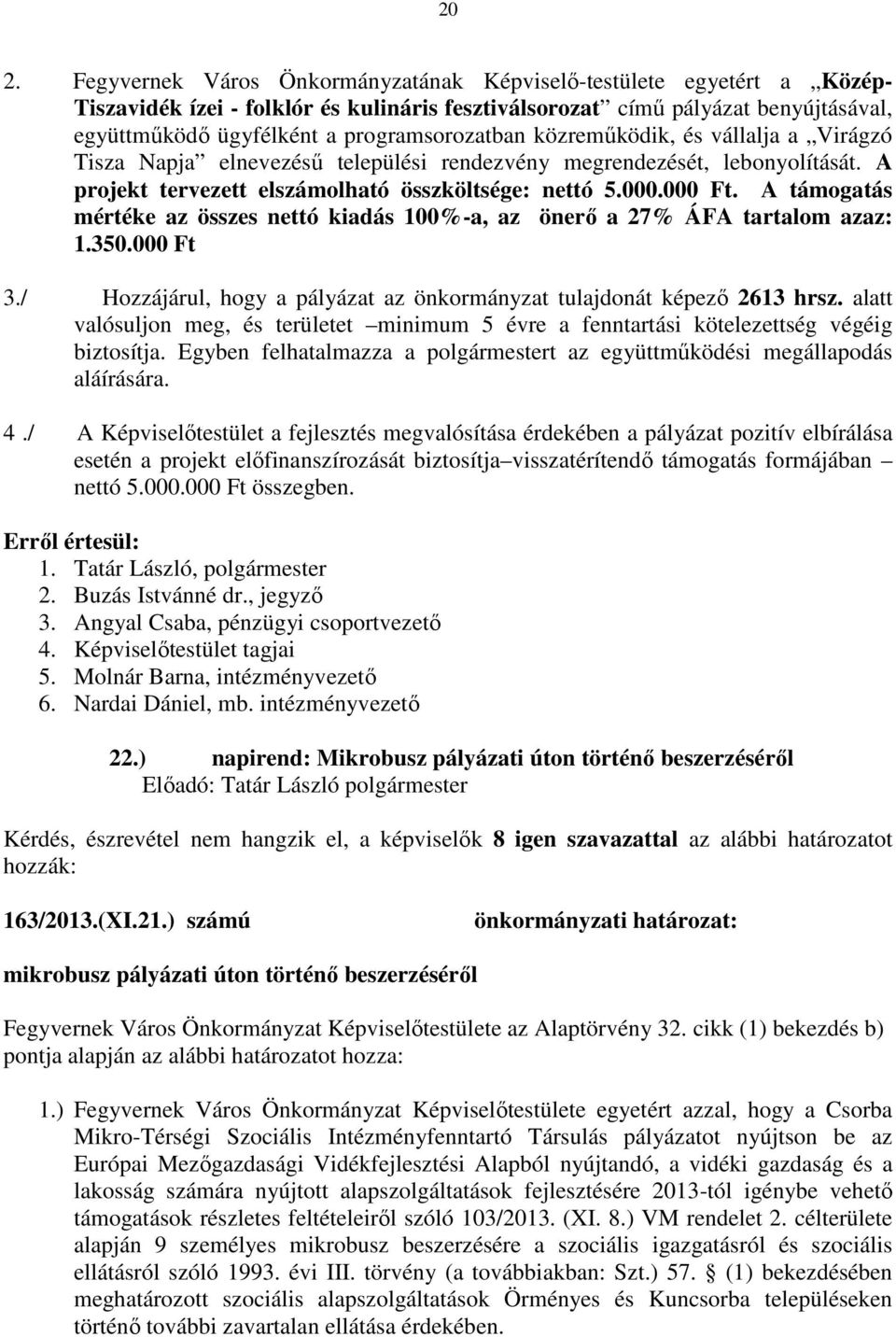 A támogatás mértéke az összes nettó kiadás 100%-a, az önerő a 27% ÁFA tartalom azaz: 1.350.000 Ft 3./ Hozzájárul, hogy a pályázat az önkormányzat tulajdonát képező 2613 hrsz.