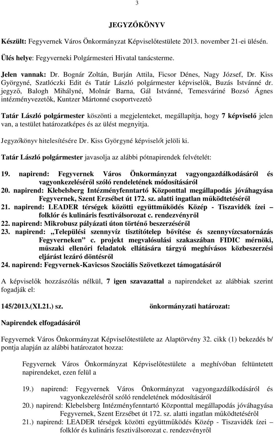 jegyző, Balogh Mihályné, Molnár Barna, Gál Istvánné, Temesváriné Bozsó Ágnes intézményvezetők, Kuntzer Mártonné csoportvezető Tatár László polgármester köszönti a megjelenteket, megállapítja, hogy 7