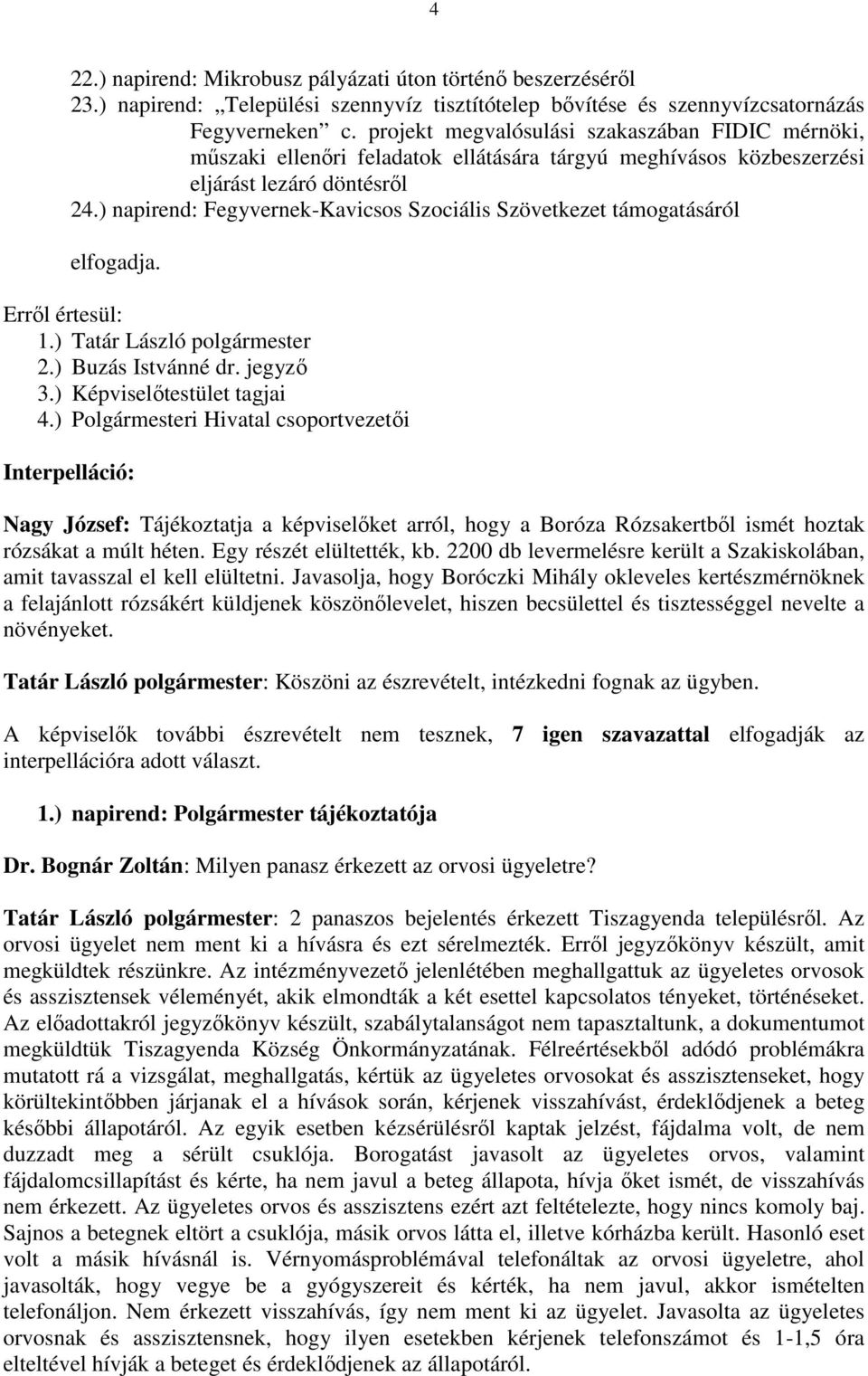 ) napirend: Fegyvernek-Kavicsos Szociális Szövetkezet támogatásáról elfogadja. 1.) Tatár László polgármester 2.) Buzás Istvánné dr. jegyző 3.) Képviselőtestület tagjai 4.