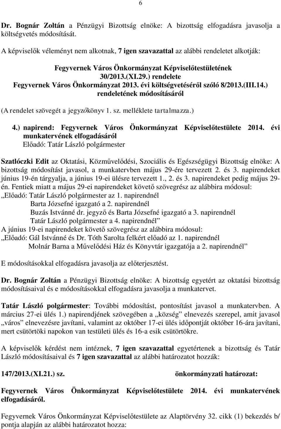 ) rendelete Fegyvernek Város Önkormányzat 2013. évi költségvetéséről szóló 8/2013.(III.14.) rendeletének módosításáról (A rendelet szövegét a jegyzőkönyv 1. sz. melléklete tartalmazza.) 4.