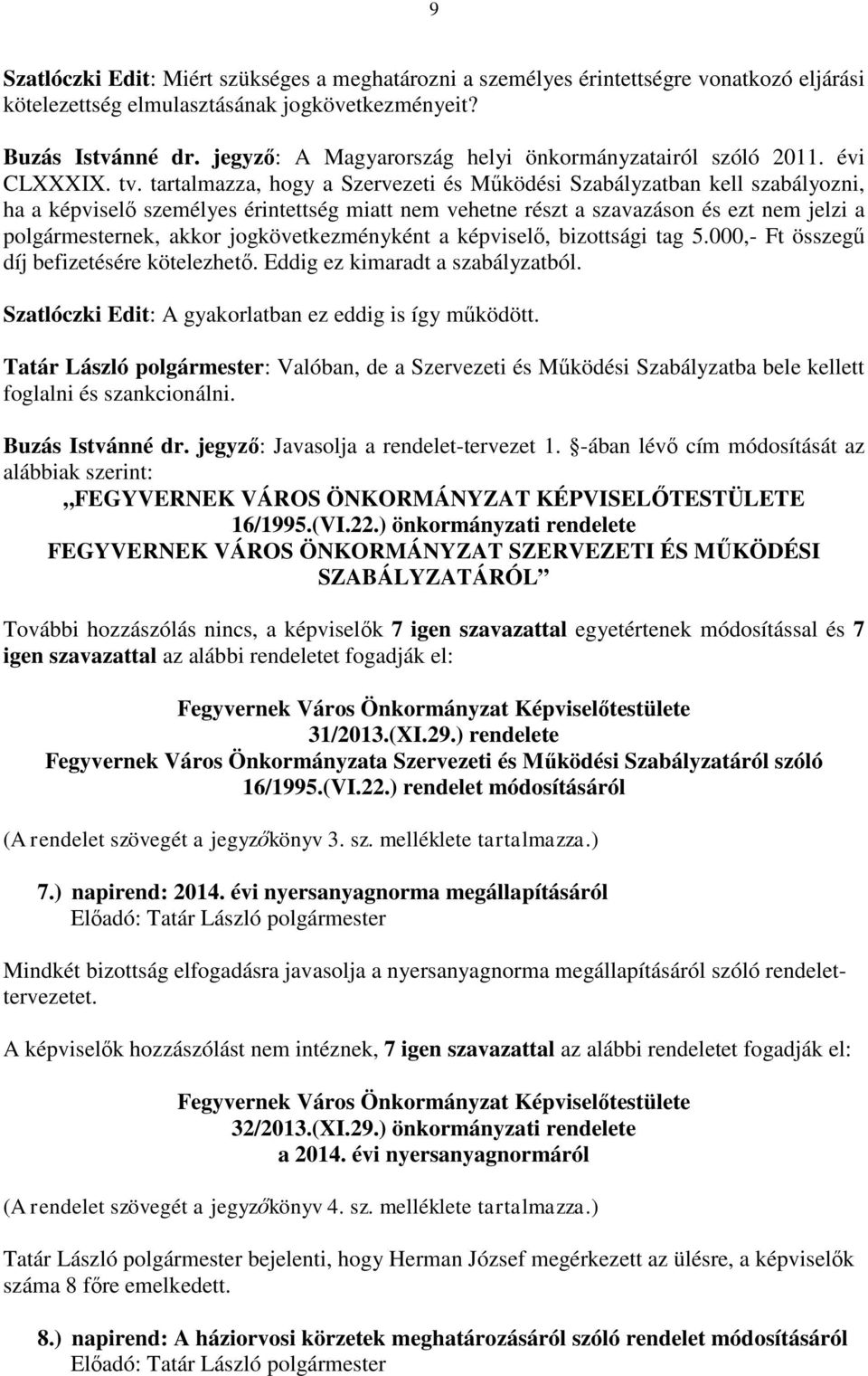 tartalmazza, hogy a Szervezeti és Működési Szabályzatban kell szabályozni, ha a képviselő személyes érintettség miatt nem vehetne részt a szavazáson és ezt nem jelzi a polgármesternek, akkor