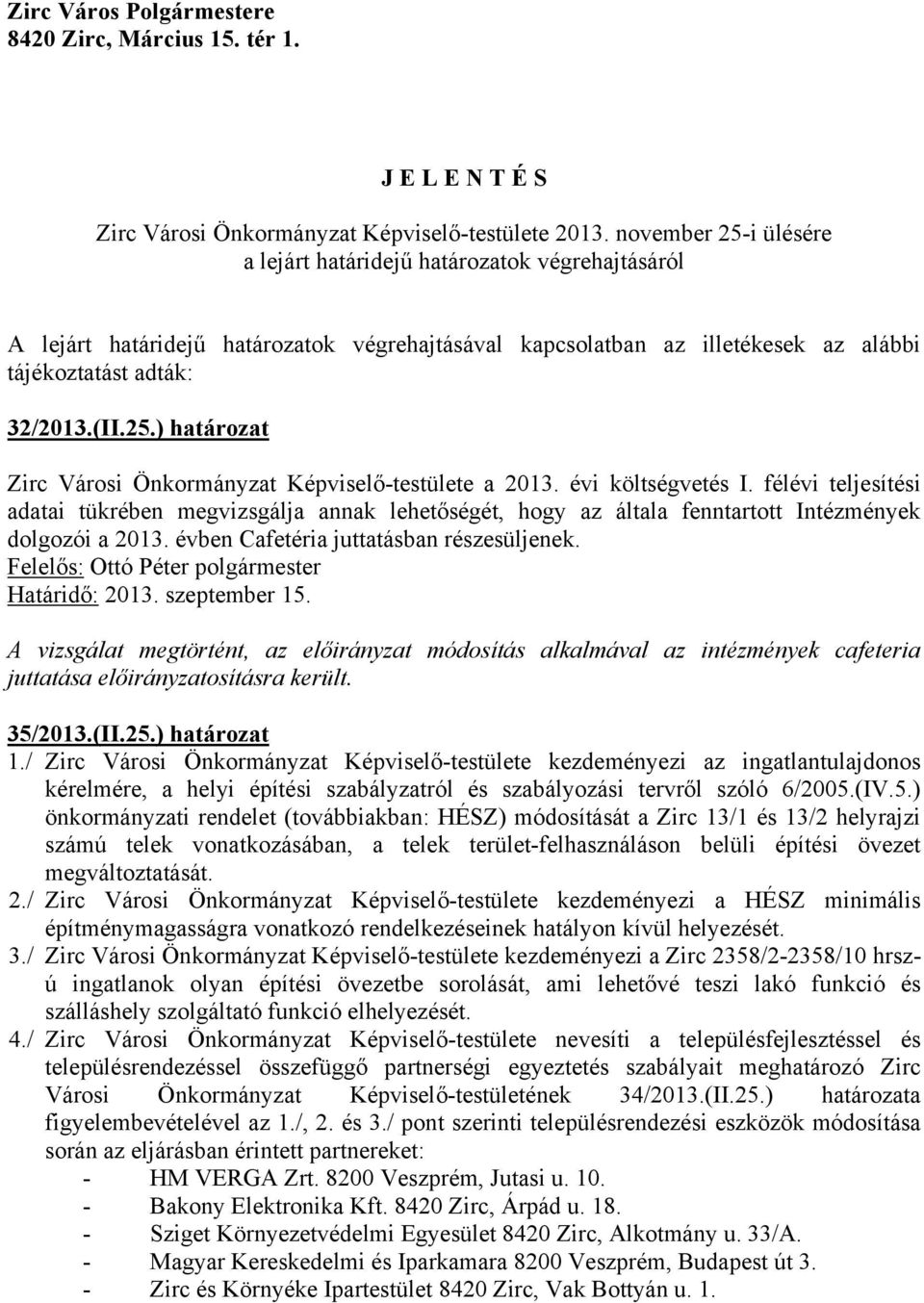 évi költségvetés I. félévi teljesítési adatai tükrében megvizsgálja annak lehetőségét, hogy az általa fenntartott Intézmények dolgozói a 2013. évben Cafetéria juttatásban részesüljenek.