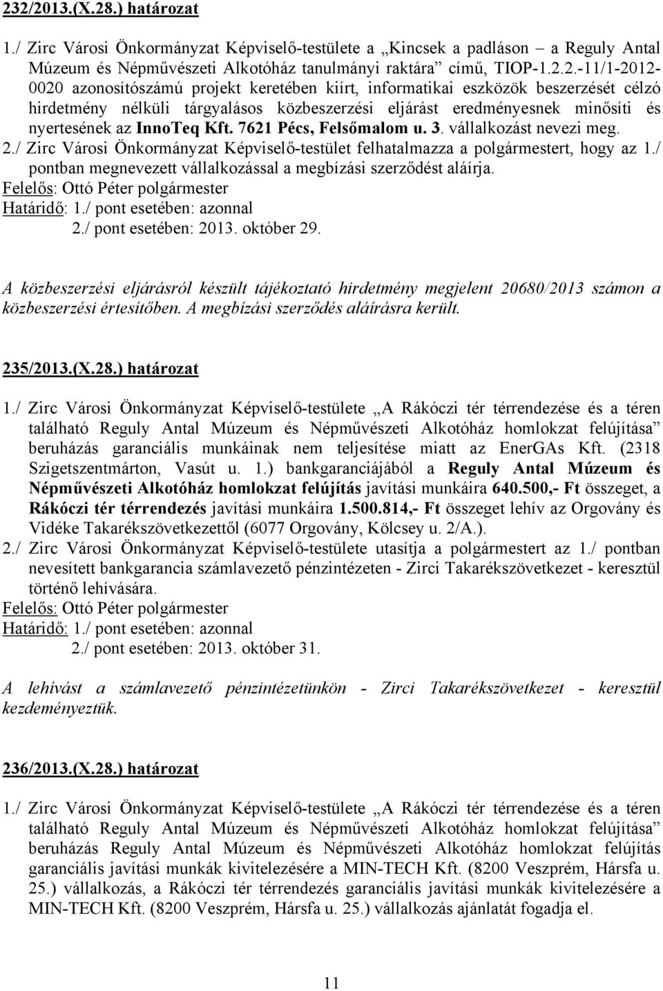 7621 Pécs, Felsőmalom u. 3. vállalkozást nevezi meg. 2./ Zirc Városi Önkormányzat Képviselő-testület felhatalmazza a polgármestert, hogy az 1.