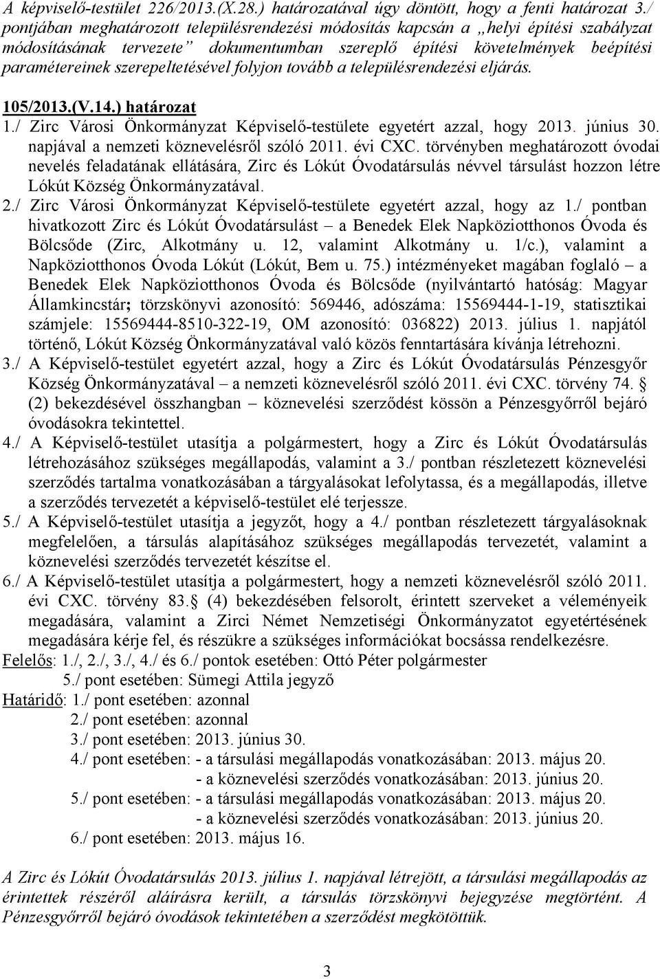 szerepeltetésével folyjon tovább a településrendezési eljárás. 105/2013.(V.14.) határozat 1./ Zirc Városi Önkormányzat Képviselő-testülete egyetért azzal, hogy 2013. június 30.