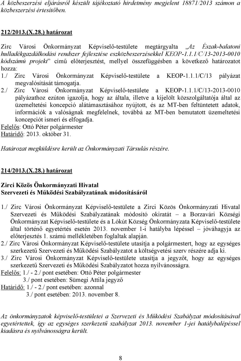 1.1/C/13-2013-0010 kódszámú projekt című előterjesztést, mellyel összefüggésben a következő határozatot hozza: 1./ Zirc Városi Önkormányzat Képviselő-testülete a KEOP-1.1.1/C/13 pályázat megvalósítását támogatja.