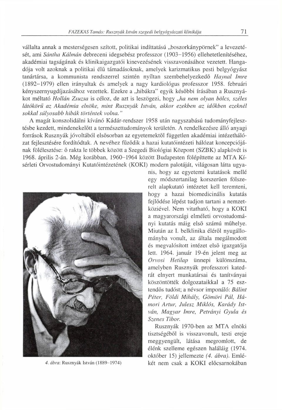 Hanga dója volt azoknak a politikai élü támadásoknak, amelyek karizmatikus pesti belgyógyász tanártársa, a kommunista rendszerrel szintén nyíltan szembehelyezkedő Haynal Imre (1892-1979) ellen