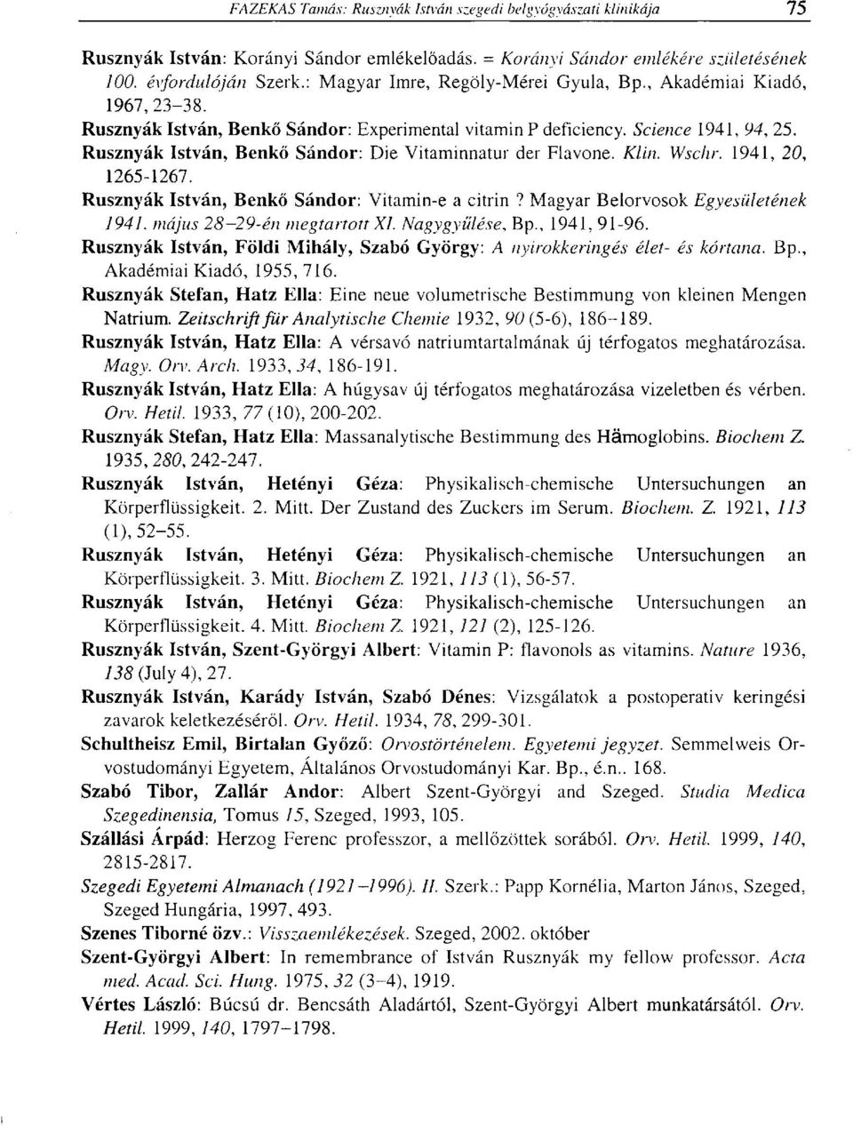 Rusznyák István, Benkő Sándor: Vitamin-e a citrin? Magyar Belorvosok Egyesületének 1941. május 28-29-én megtartott XI. Nagygyűlése, Bp., 1941, 91-96.