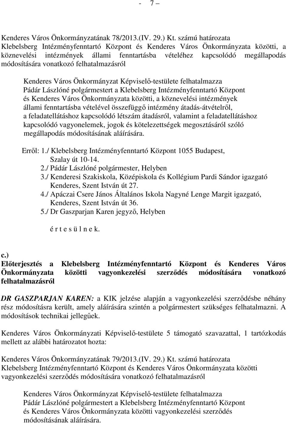 felhatalmazásról Kenderes Város Önkormányzat Képviselő-testülete felhatalmazza Pádár Lászlóné polgármestert a Klebelsberg Intézményfenntartó Központ és Kenderes Város Önkormányzata közötti, a