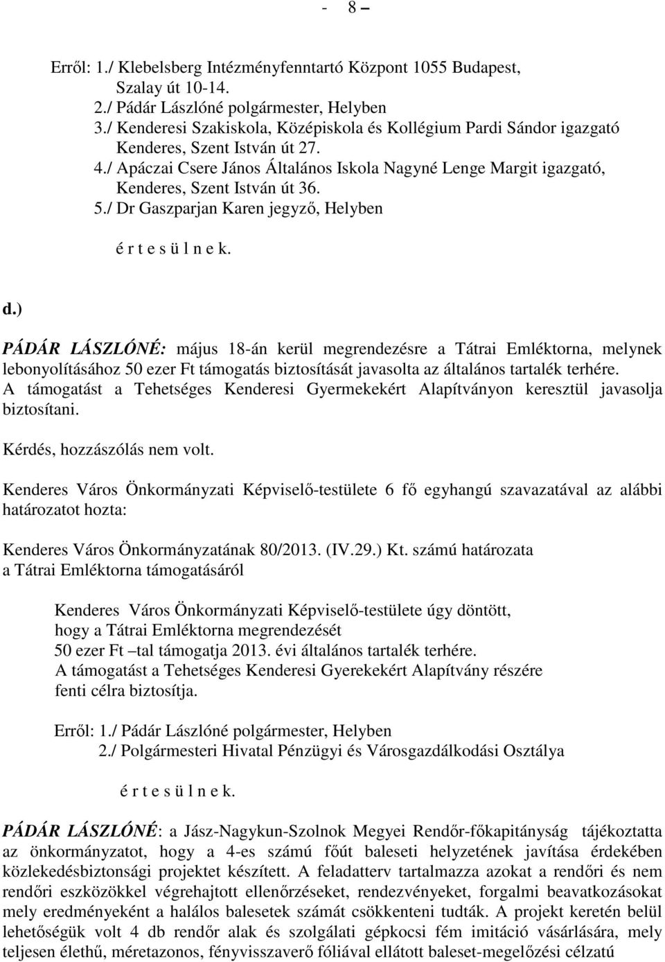 / Apáczai Csere János Általános Iskola Nagyné Lenge Margit igazgató, Kenderes, Szent István út 36. 5./ Dr Gaszparjan Karen jegyző, Helyben é r t e s ü l n e k. d.