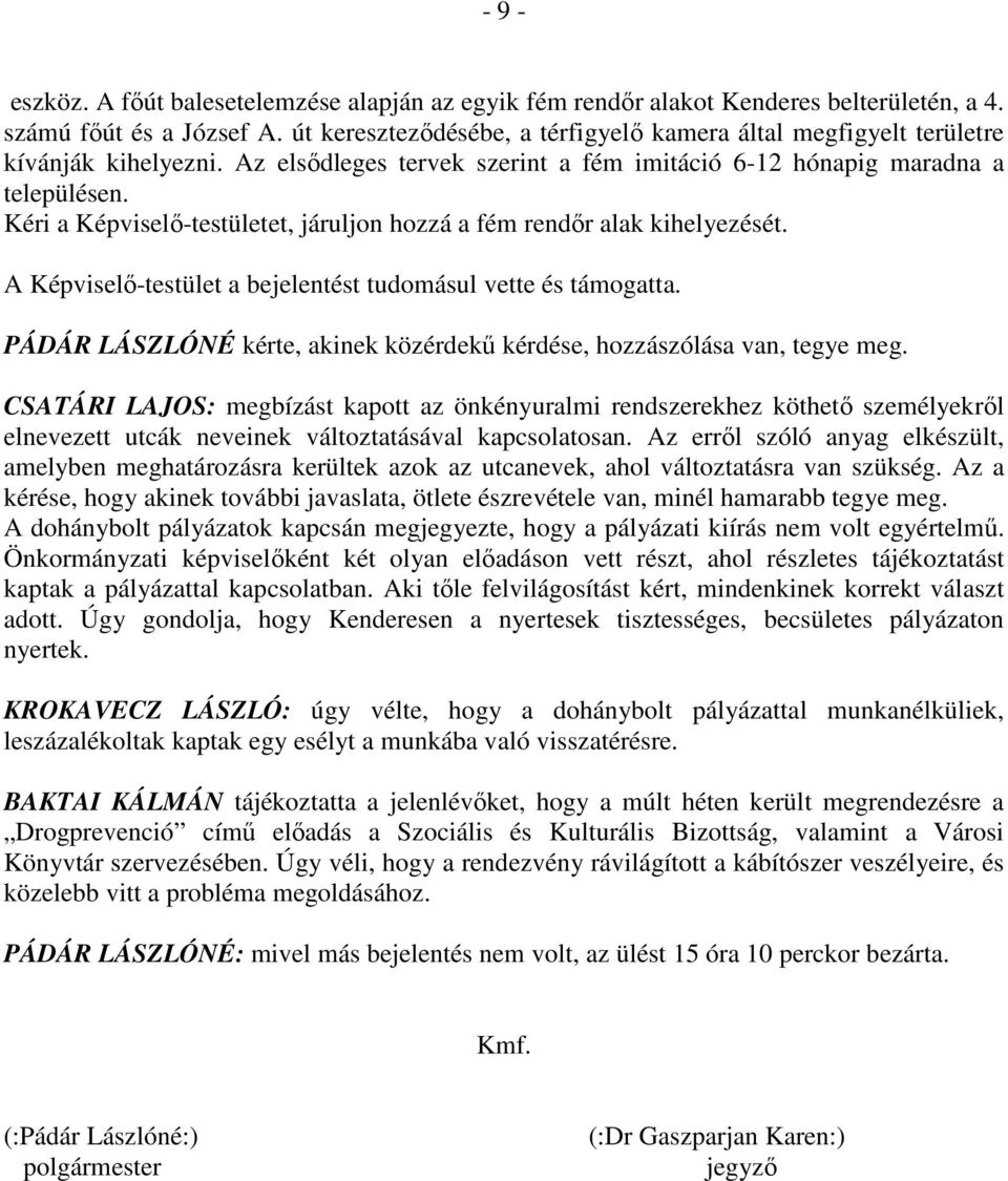 Kéri a Képviselő-testületet, járuljon hozzá a fém rendőr alak kihelyezését. A Képviselő-testület a bejelentést tudomásul vette és támogatta.