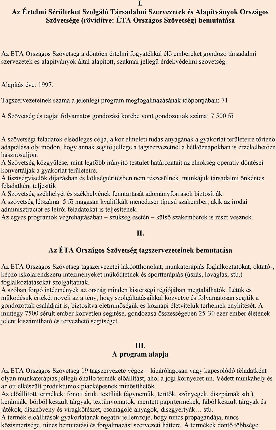 Tagszervezeteinek száma a jelenlegi program megfogalmazásának időpontjában: 71 A Szövetség és tagjai folyamatos gondozási körébe vont gondozottak száma: 7 500 fő A szövetségi feladatok elsődleges