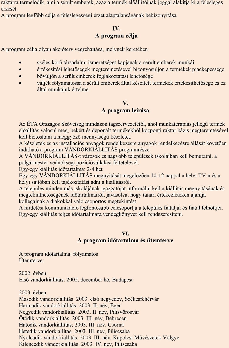bizonyosuljon a termékek piacképessége bővüljön a sérült emberek foglakoztatási lehetősége váljék folyamatossá a sérült emberek által készített termékek értékesíthetősége és ez által munkájuk értelme