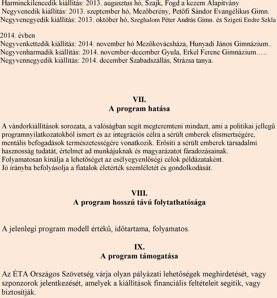 november-december Gyula, Erkel Ferenc Gimnázium.. Negyvennegyedik kiállítás: 2014. december Szabadszállás, Strázsa tanya. VII.