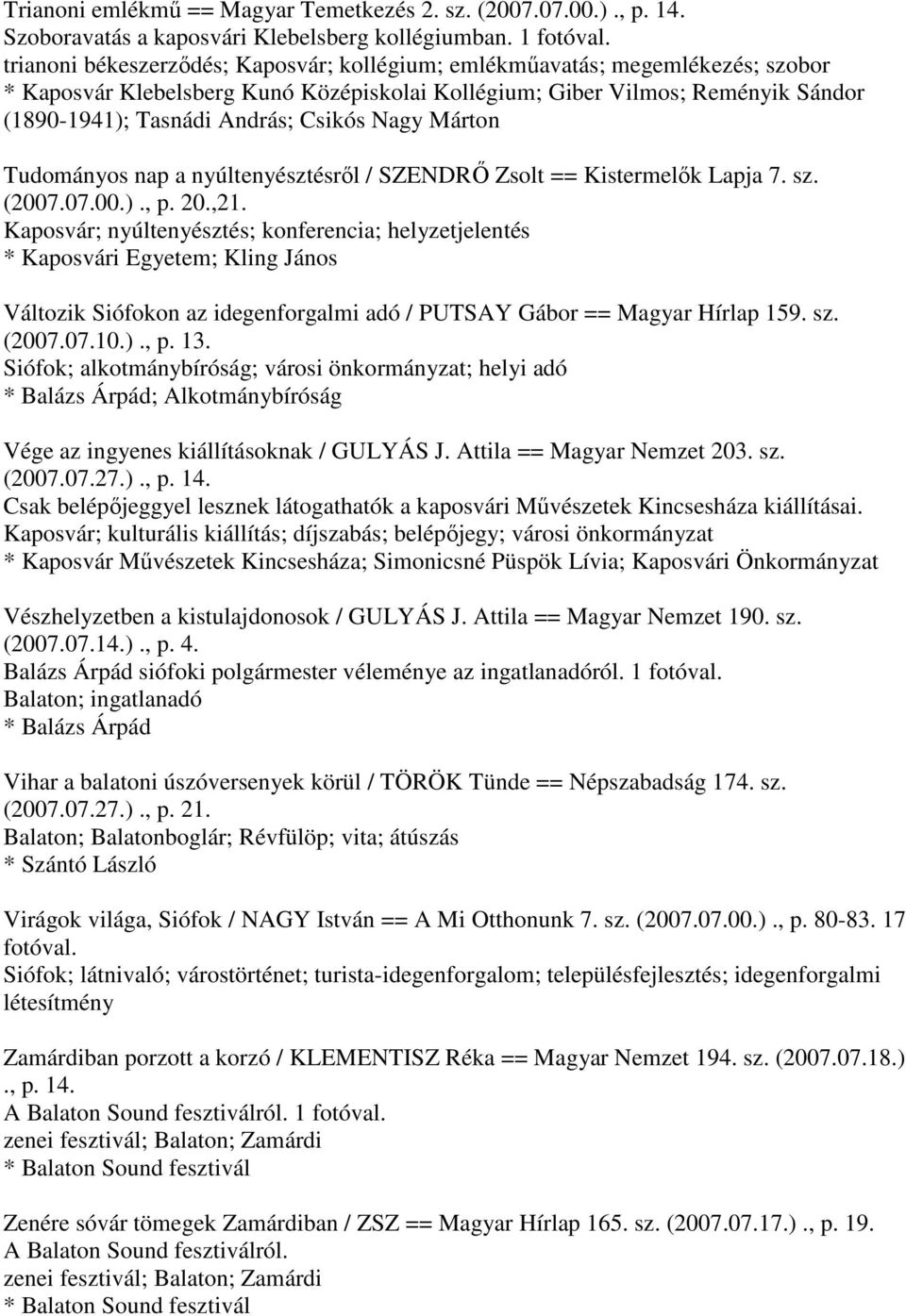 Nagy Márton Tudományos nap a nyúltenyésztésről / SZENDRŐ Zsolt == Kistermelők Lapja 7. sz. (2007.07.00.)., p. 20.,21.