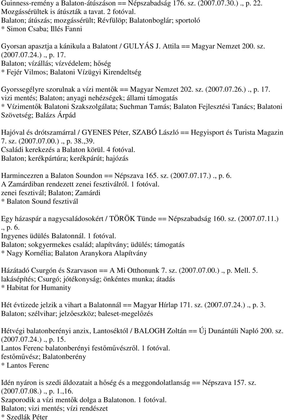 Balaton; vízállás; vízvédelem; hőség * Fejér Vilmos; Balatoni Vízügyi Kirendeltség Gyorssegélyre szorulnak a vízi mentők == Magyar Nemzet 202. sz. (2007.07.26.)., p. 17.