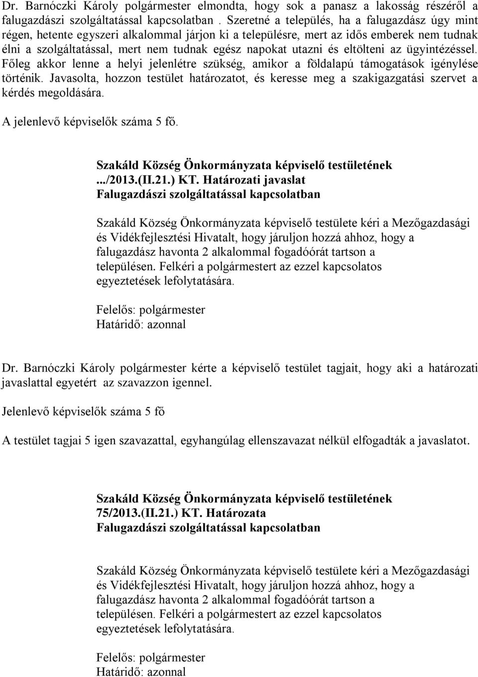 utazni és eltölteni az ügyintézéssel. Főleg akkor lenne a helyi jelenlétre szükség, amikor a földalapú támogatások igénylése történik.