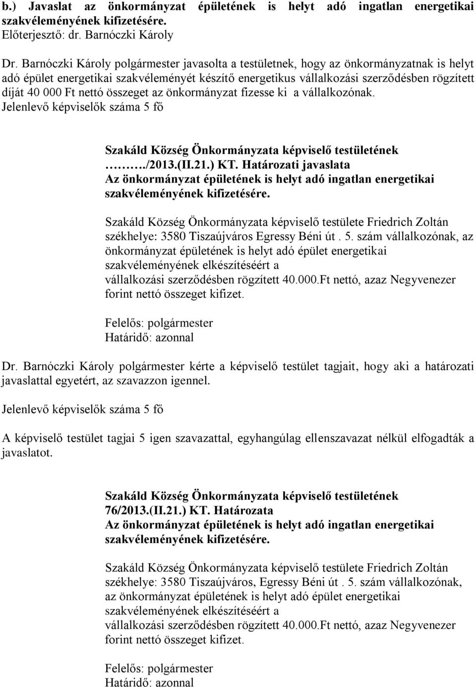 nettó összeget az önkormányzat fizesse ki a vállalkozónak. Jelenlevő képviselők száma 5 fő./2013.(ii.21.) KT.