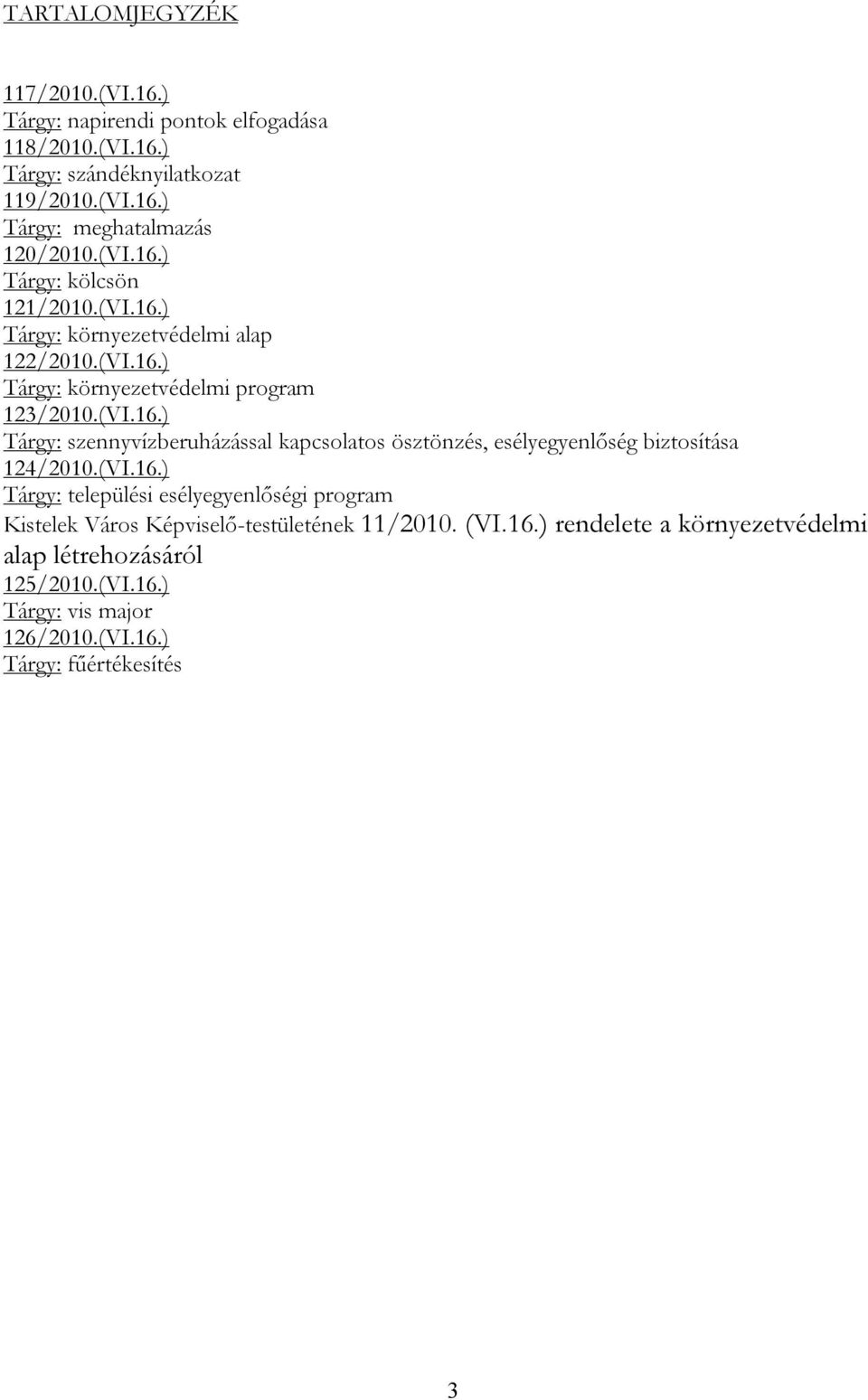 (VI.16.) Tárgy: települési esélyegyenlőségi program Kistelek Város Képviselő-testületének 11/2010. (VI.16.) rendelete a környezetvédelmi alap létrehozásáról 125/2010.