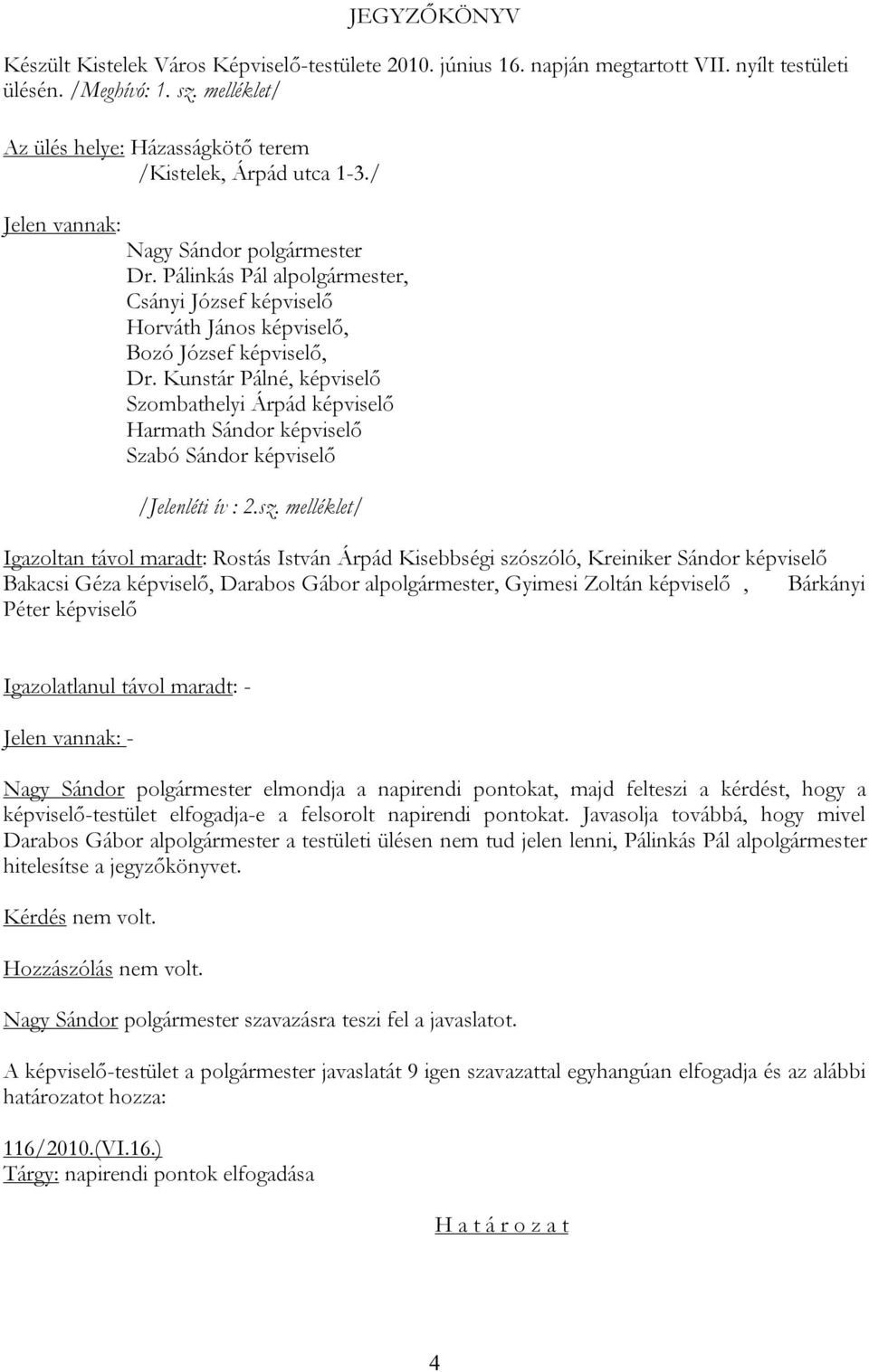 Pálinkás Pál alpolgármester, Csányi József képviselő Horváth János képviselő, Bozó József képviselő, Dr.