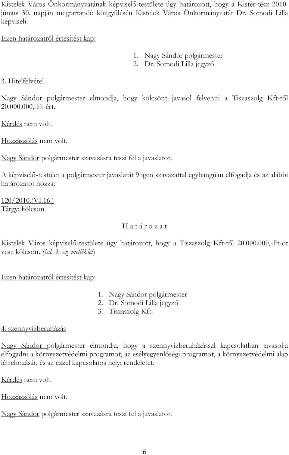 ) Tárgy: kölcsön Kistelek Város képviselő-testülete úgy határozott, hogy a Tiszaszolg Kft-