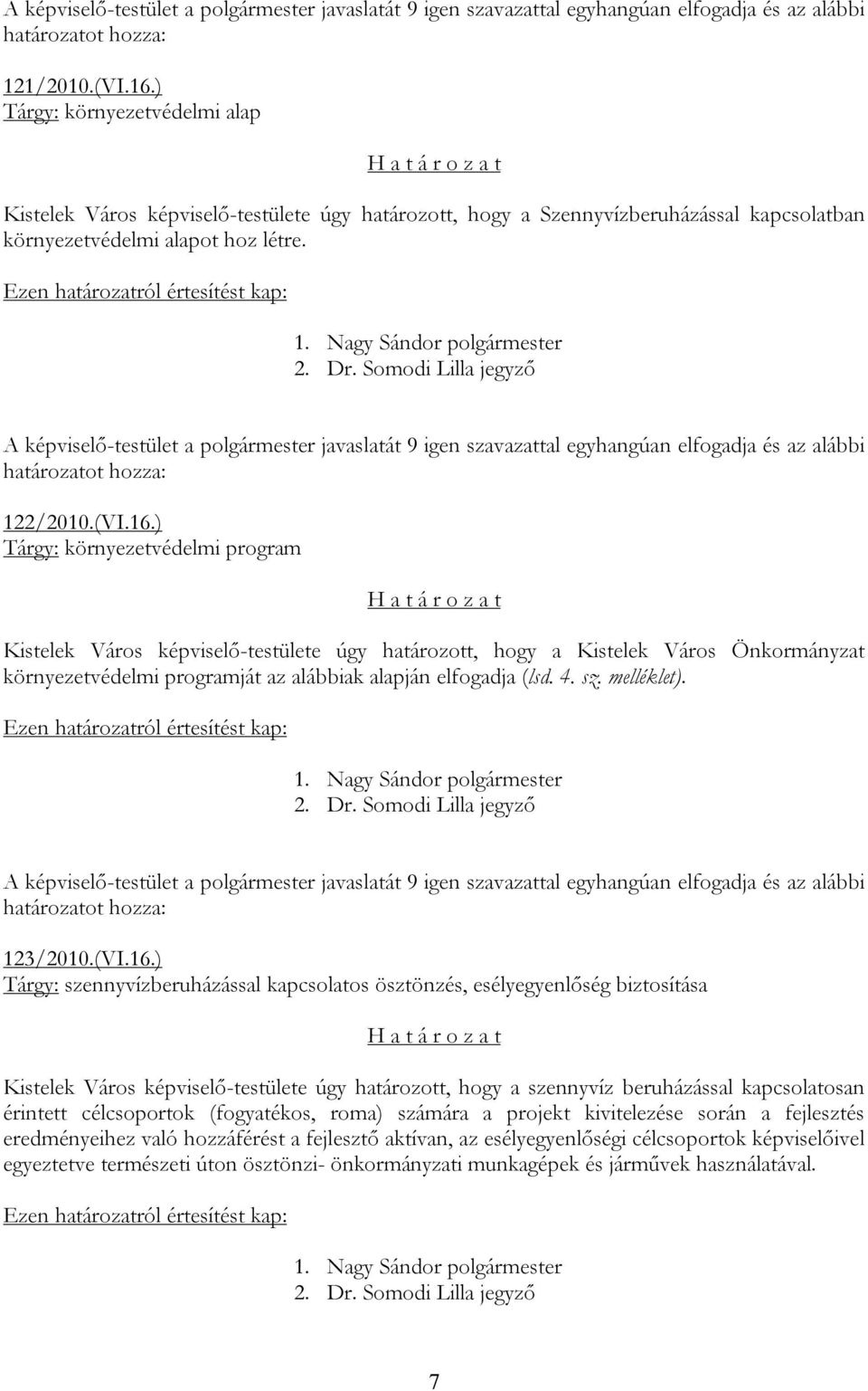 ) Tárgy: szennyvízberuházással kapcsolatos ösztönzés, esélyegyenlőség biztosítása Kistelek Város képviselő-testülete úgy határozott, hogy a szennyvíz beruházással kapcsolatosan érintett célcsoportok