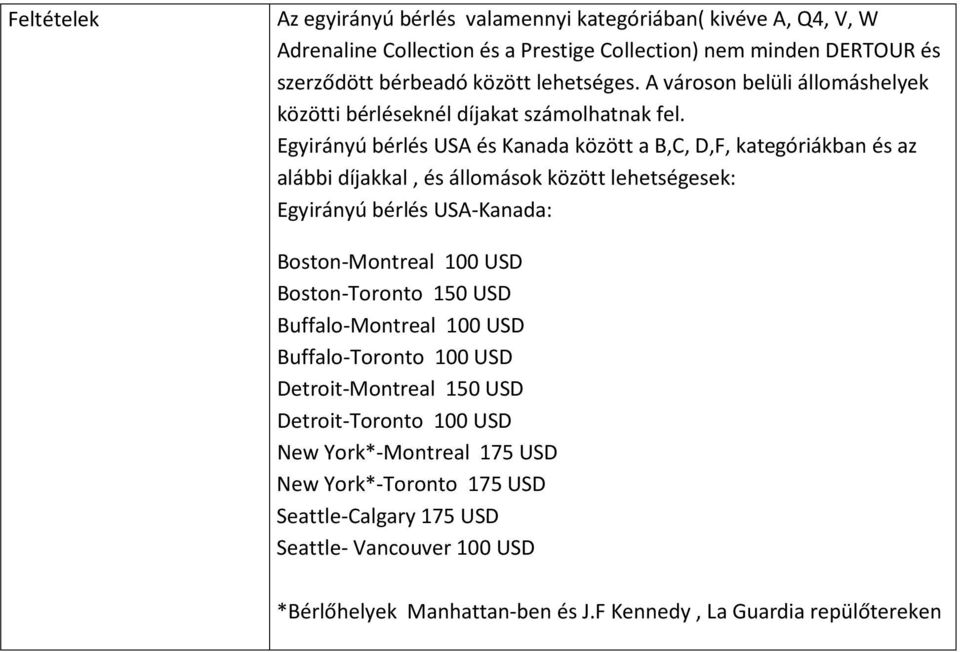 Egyirányú bérlés USA és Kanada között a B,C, D,F, kategóriákban és az alábbi díjakkal, és állomások között lehetségesek: Egyirányú bérlés USA-Kanada: Boston-Montreal 100 USD