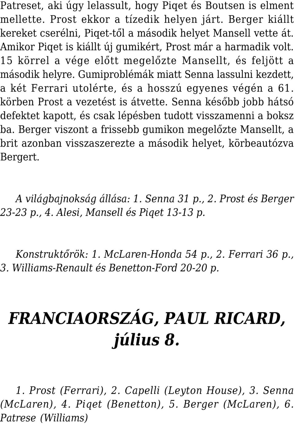 Gumiproblémák miatt Senna lassulni kezdett, a két Ferrari utolérte, és a hosszú egyenes végén a 61. körben Prost a vezetést is átvette.