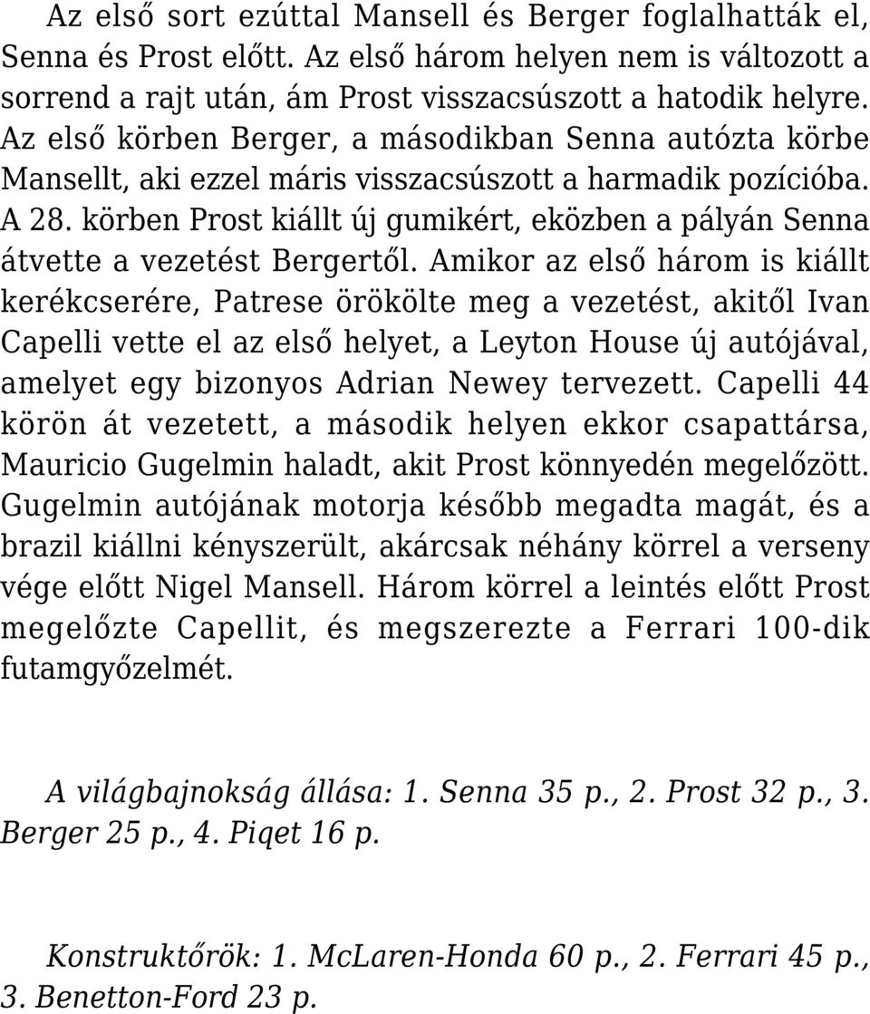 körben Prost kiállt új gumikért, eközben a pályán Senna átvette a vezetést Bergertől.