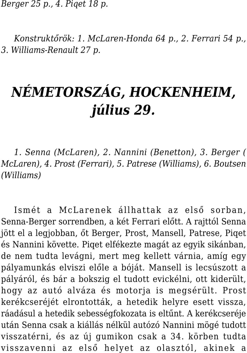 A rajttól Senna jött el a legjobban, őt Berger, Prost, Mansell, Patrese, Piqet és Nannini követte.