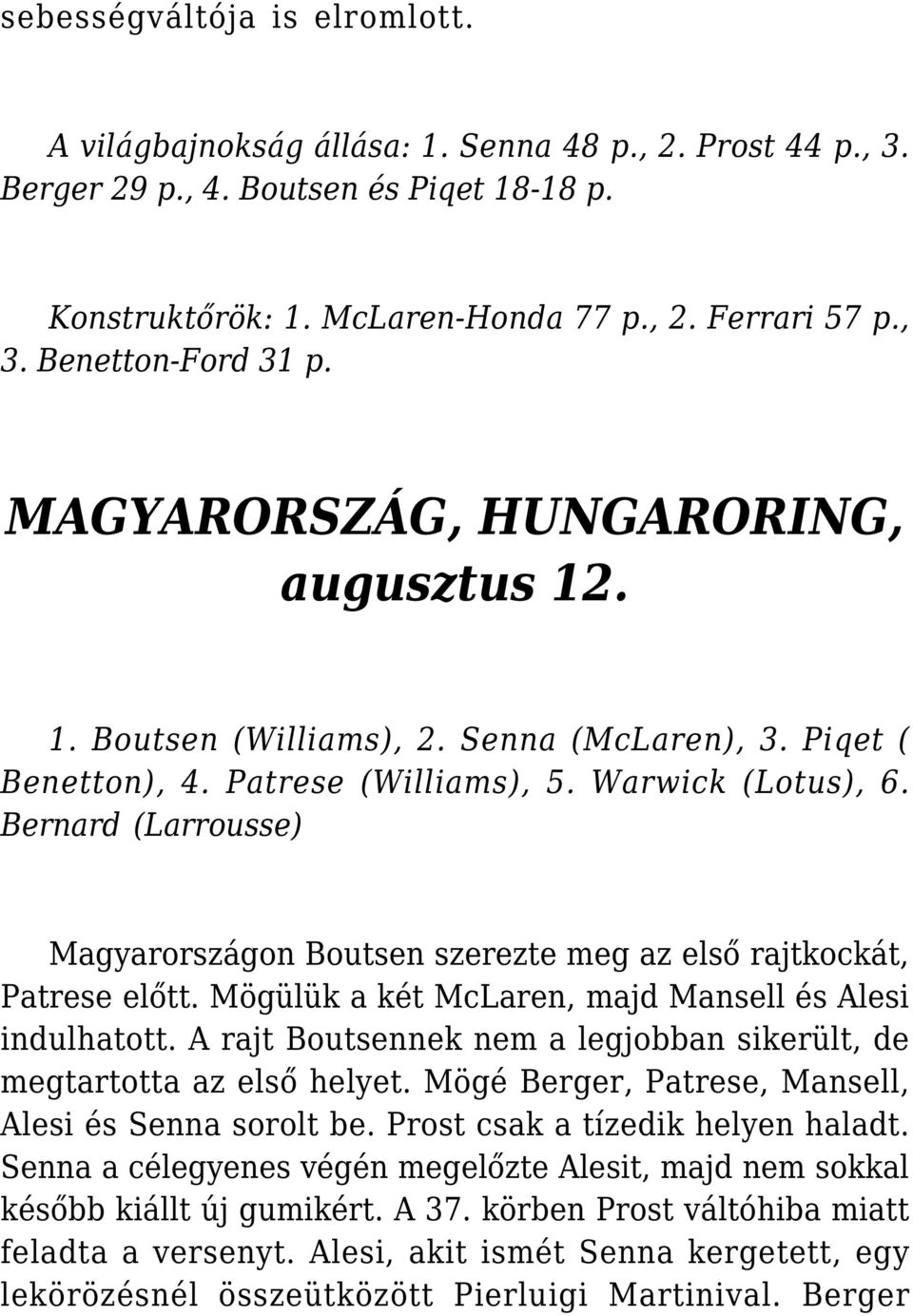 Bernard (Larrousse) Magyarországon Boutsen szerezte meg az első rajtkockát, Patrese előtt. Mögülük a két McLaren, majd Mansell és Alesi indulhatott.