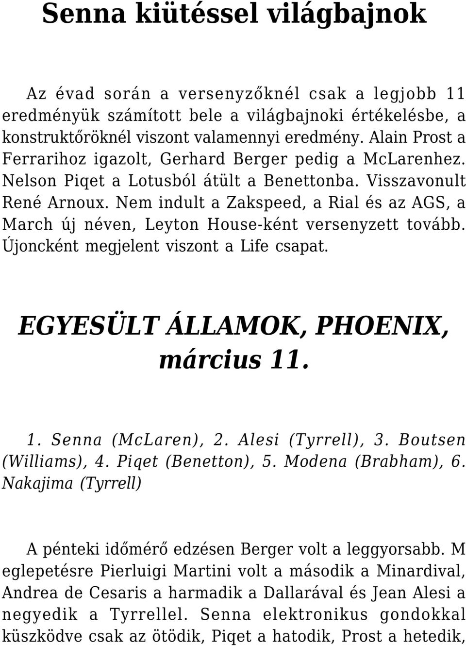 Nem indult a Zakspeed, a Rial és az AGS, a March új néven, Leyton House-ként versenyzett tovább. Újoncként megjelent viszont a Life csapat. EGYESÜLT ÁLLAMOK, PHOENIX, március 11. 1. Senna (McLaren), 2.