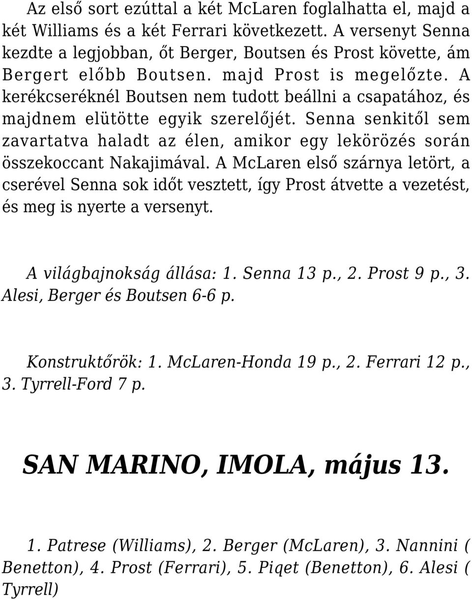 Senna senkitől sem zavartatva haladt az élen, amikor egy lekörözés során összekoccant Nakajimával.