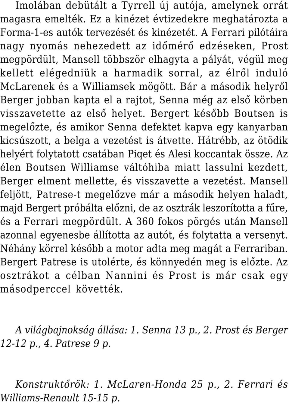 Williamsek mögött. Bár a második helyről Berger jobban kapta el a rajtot, Senna még az első körben visszavetette az első helyet.