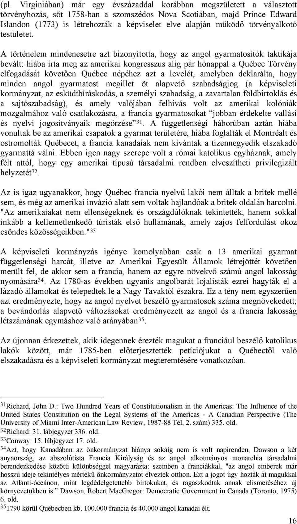 A történelem mindenesetre azt bizonyította, hogy az angol gyarmatosítók taktikája bevált: hiába írta meg az amerikai kongresszus alig pár hónappal a Québec Törvény elfogadását követően Québec népéhez