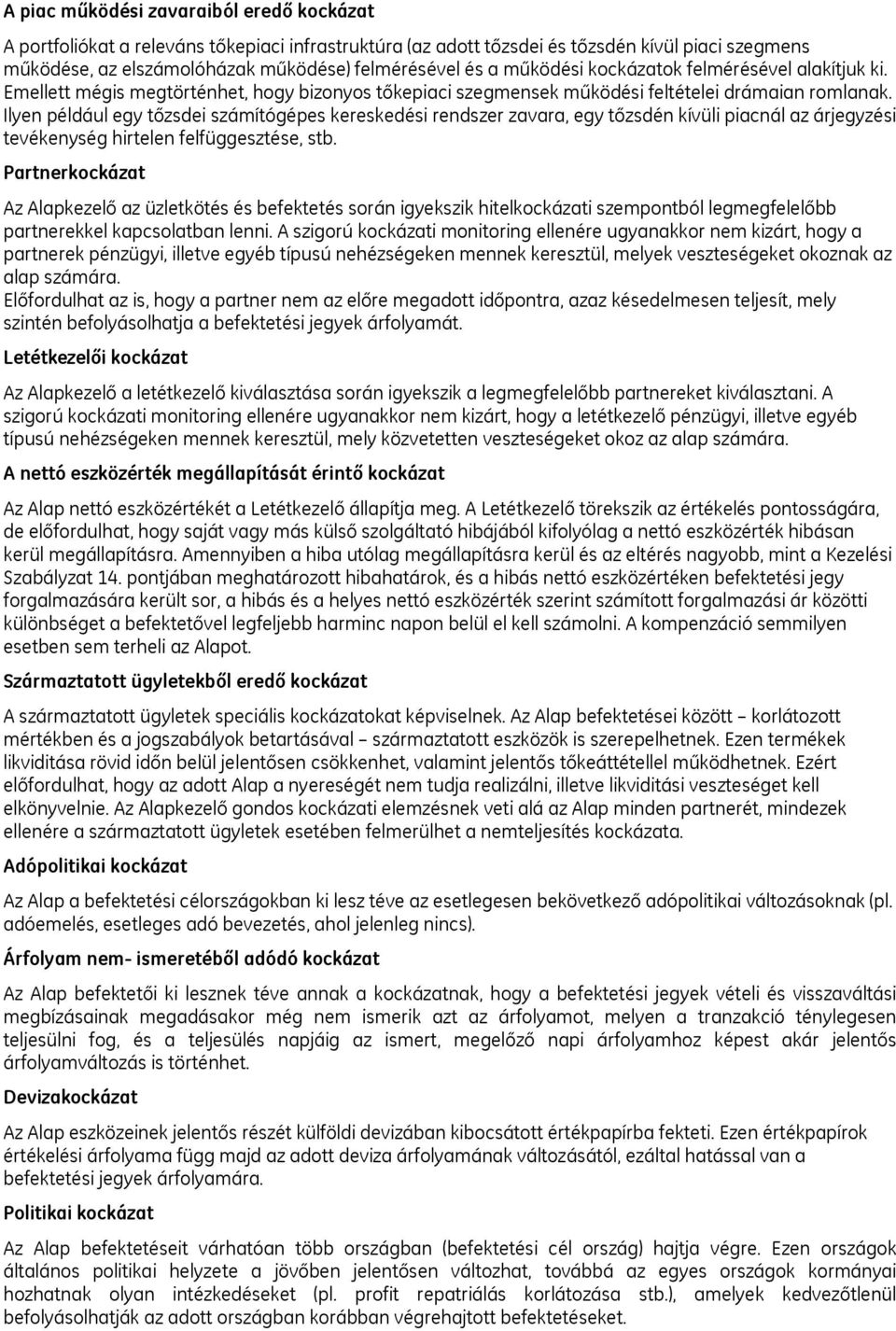 Ilyen például egy tőzsdei számítógépes kereskedési rendszer zavara, egy tőzsdén kívüli piacnál az árjegyzési tevékenység hirtelen felfüggesztése, stb.