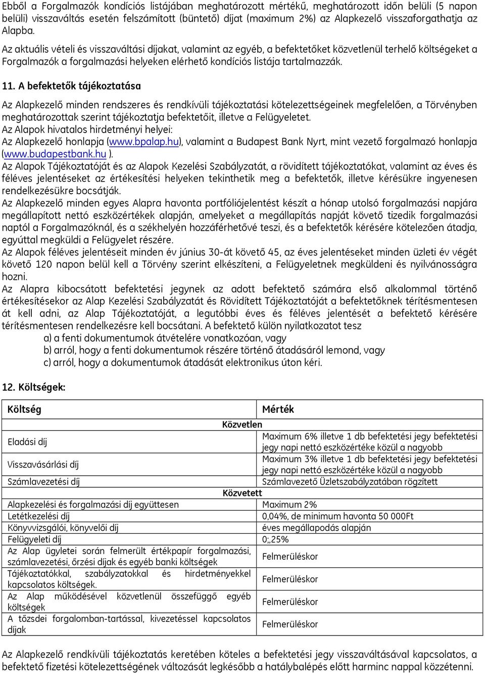 Az aktuális vételi és visszaváltási díjakat, valamint az egyéb, a befektetőket közvetlenül terhelő költségeket a Forgalmazók a forgalmazási helyeken elérhető kondíciós listája tartalmazzák. 11.