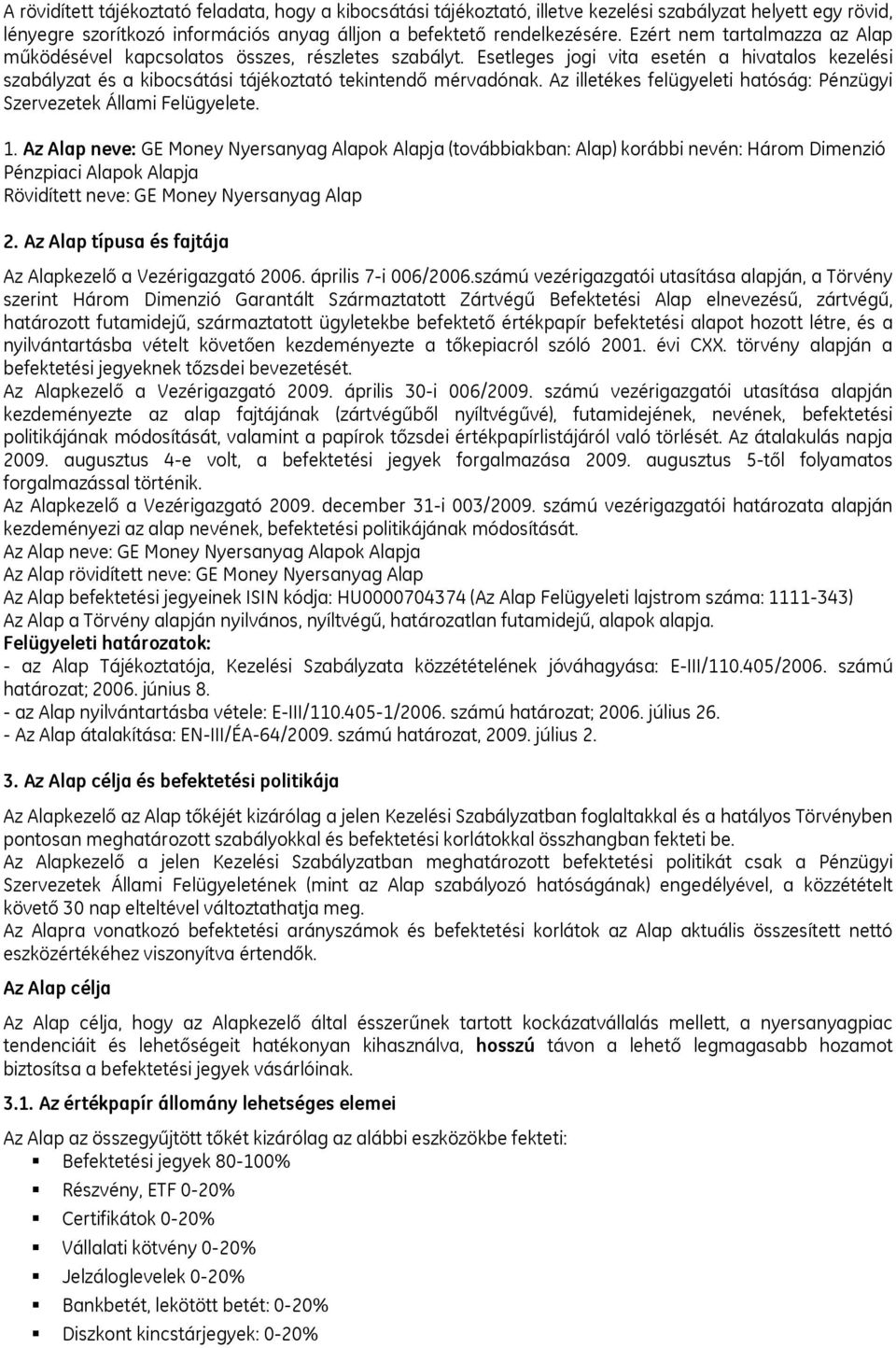 Az illetékes felügyeleti hatóság: Pénzügyi Szervezetek Állami Felügyelete. 1.