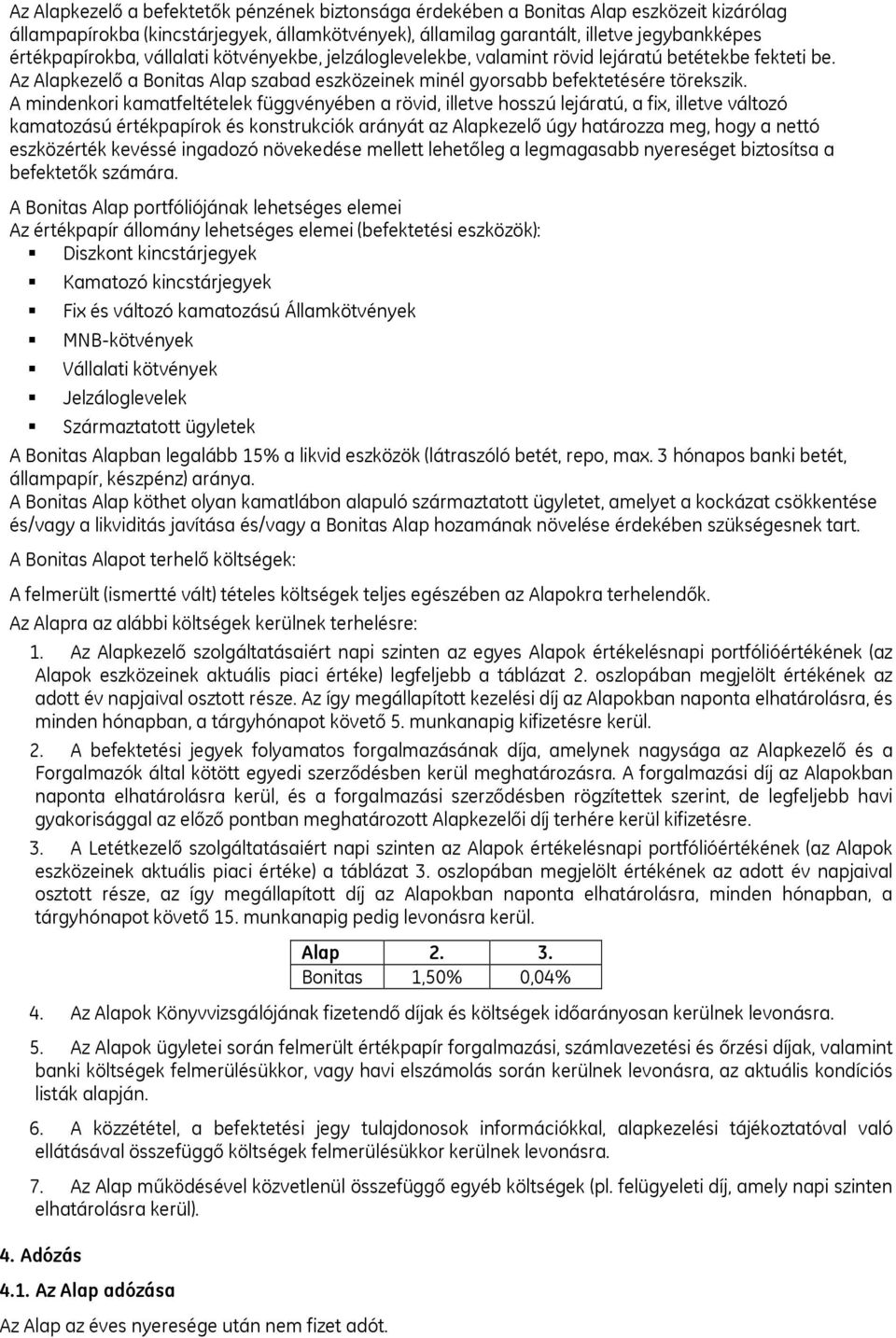 A mindenkori kamatfeltételek függvényében a rövid, illetve hosszú lejáratú, a fix, illetve változó kamatozású értékpapírok és konstrukciók arányát az Alapkezelő úgy határozza meg, hogy a nettó