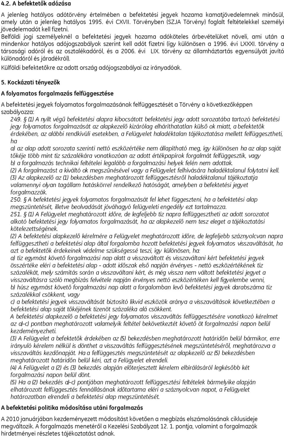 Belföldi jogi személyeknél a befektetési jegyek hozama adóköteles árbevételüket növeli, ami után a mindenkor hatályos adójogszabályok szerint kell adót fizetni (így különösen a 1996. évi LXXXI.