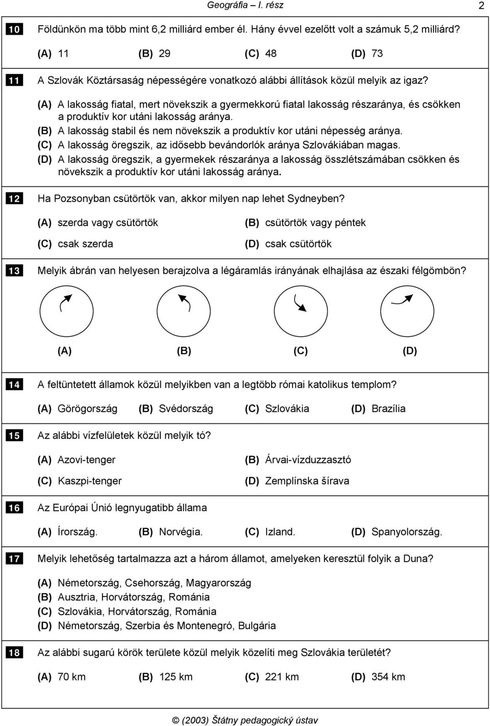 (A) A lakosság fiatal, mert növekszik a gyermekkorú fiatal lakosság részaránya, és csökken a produktív kor utáni lakosság aránya.