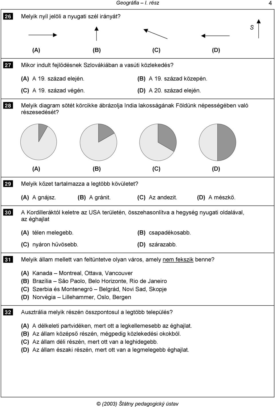 (A) (B) (C) (D) 29 Melyik kőzet tartalmazza a legtöbb kövületet? (A) A gnájsz. (B) A gránit. (C) Az andezit. (D) A mészkő.