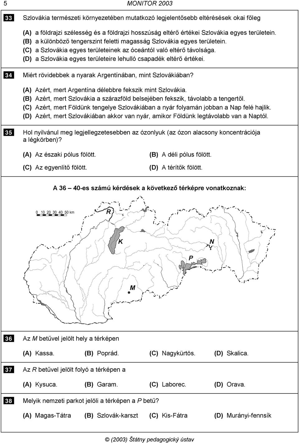 (D) a Szlovákia egyes területeire lehulló csapadék eltérő értékei. 34 Miért rövidebbek a nyarak Argentínában, mint Szlovákiában? (A) Azért, mert Argentína délebbre fekszik mint Szlovákia.