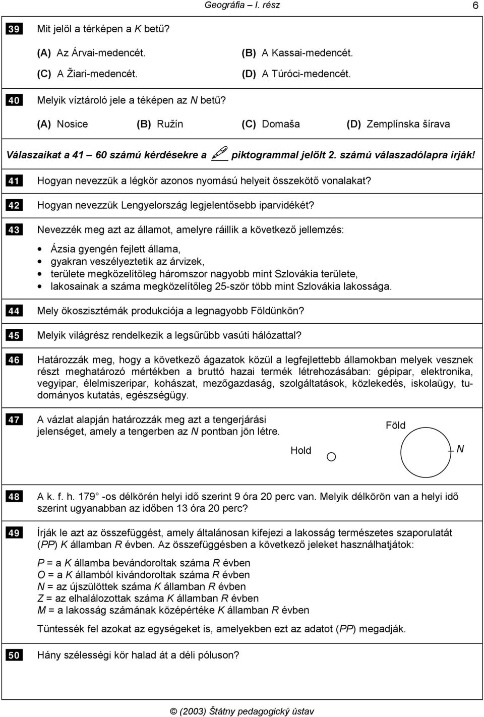 41 Hogyan nevezzük a légkör azonos nyomású helyeit összekötő vonalakat? 42 Hogyan nevezzük Lengyelország legjelentősebb iparvidékét?