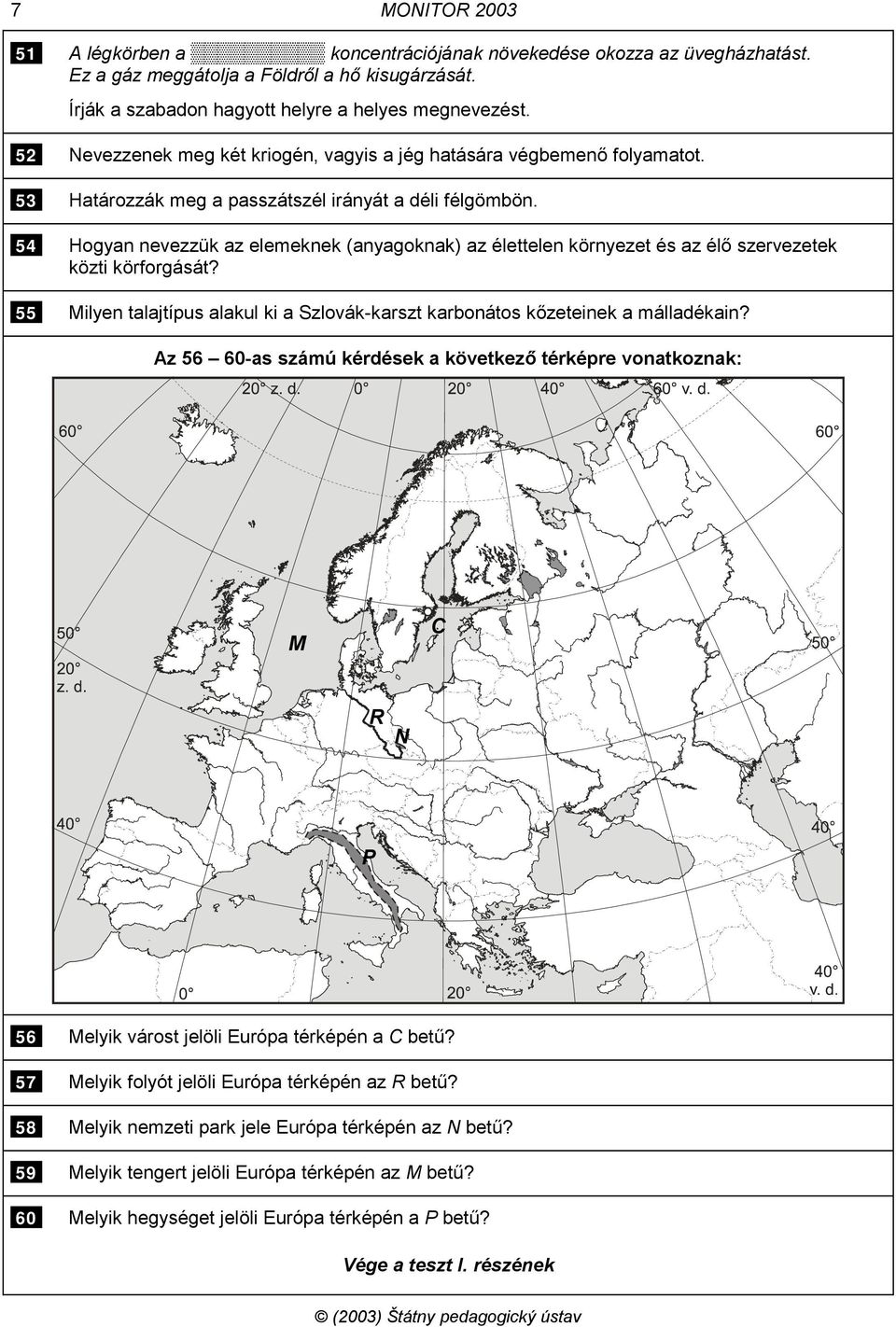 54 Hogyan nevezzük az elemeknek (anyagoknak) az élettelen környezet és az élő szervezetek közti körforgását? 55 Milyen talajtípus alakul ki a Szlovák-karszt karbonátos kőzeteinek a málladékain?